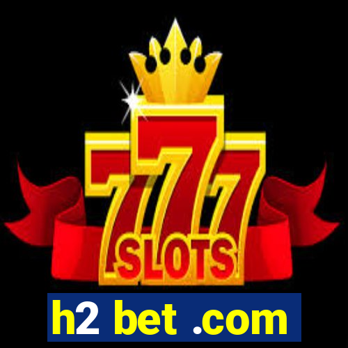 h2 bet .com